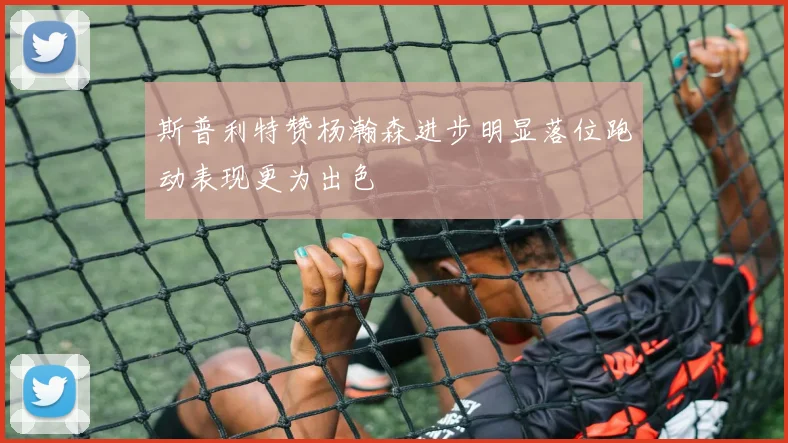 斯普利特赞杨瀚森进步明显落位跑动表现更为出色