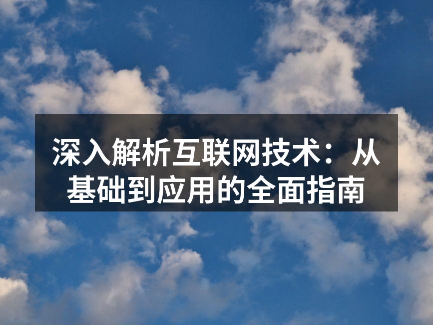 深入解析互联网技术：从基础到应用的全面指